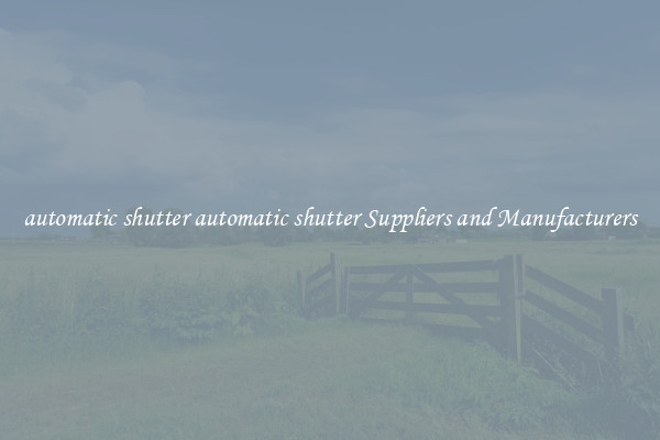 automatic shutter automatic shutter Suppliers and Manufacturers