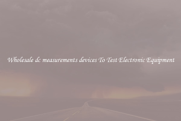 Wholesale dc measurements devices To Test Electronic Equipment