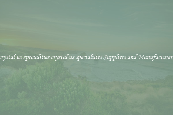 crystal us specialities crystal us specialities Suppliers and Manufacturers