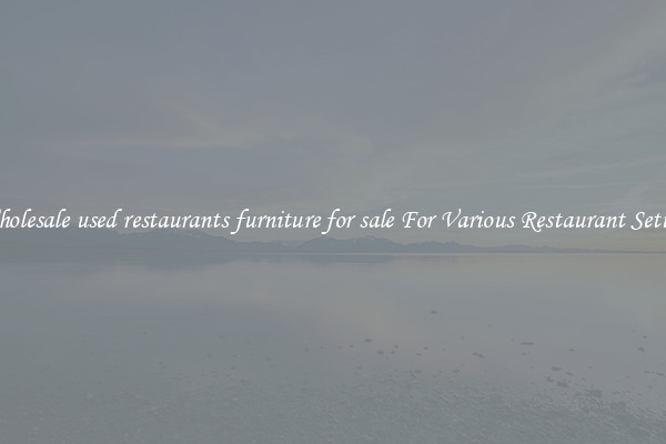 Wholesale used restaurants furniture for sale For Various Restaurant Setups
