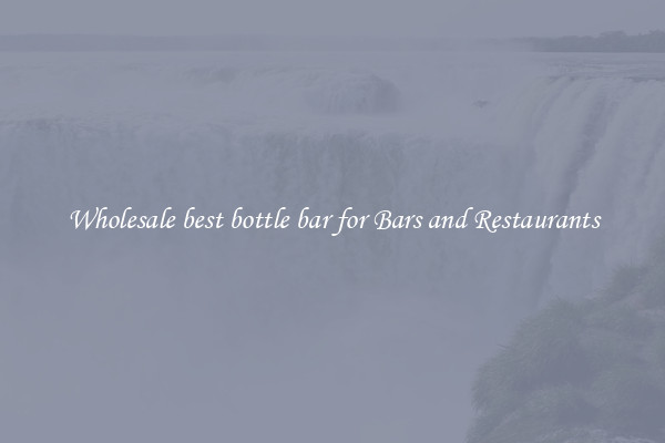 Wholesale best bottle bar for Bars and Restaurants