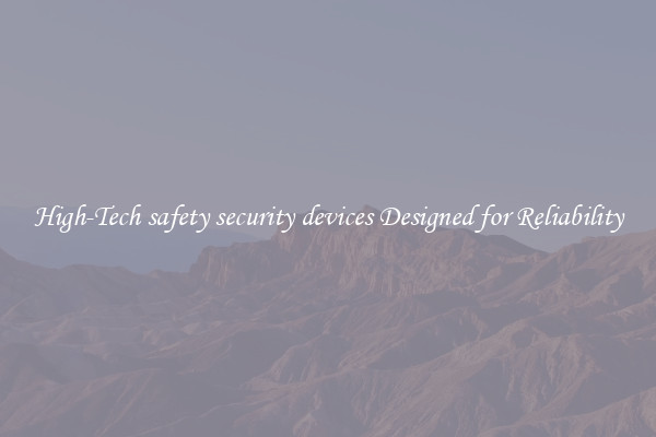 High-Tech safety security devices Designed for Reliability