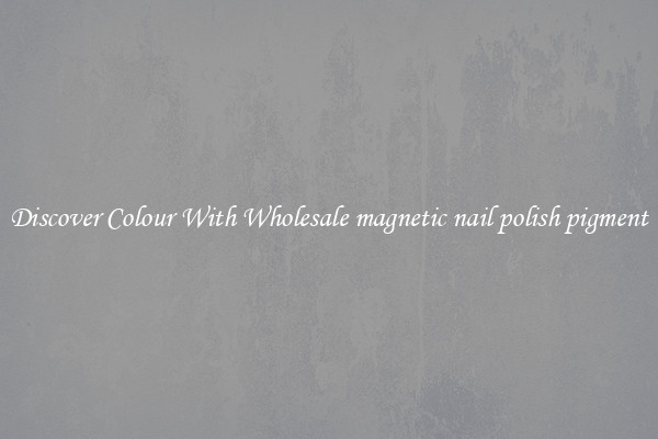 Discover Colour With Wholesale magnetic nail polish pigment