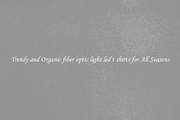 Trendy and Organic fiber optic light led t shirts for All Seasons