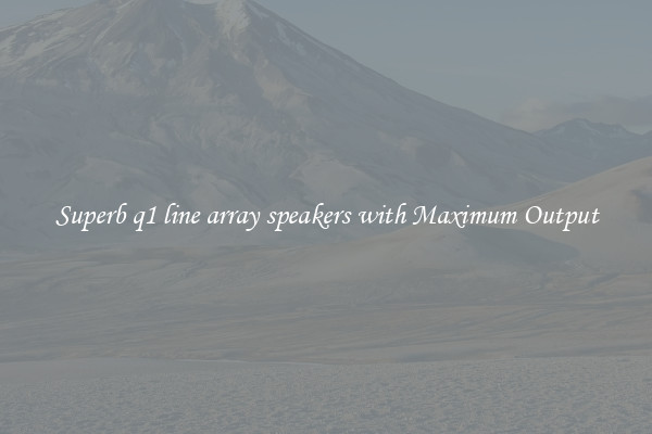 Superb q1 line array speakers with Maximum Output