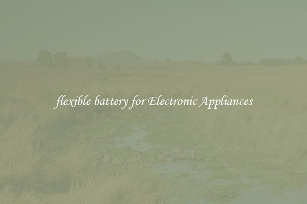 flexible battery for Electronic Appliances