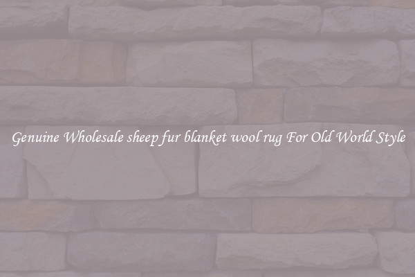Genuine Wholesale sheep fur blanket wool rug For Old World Style