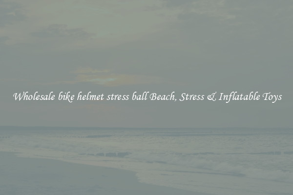 Wholesale bike helmet stress ball Beach, Stress & Inflatable Toys