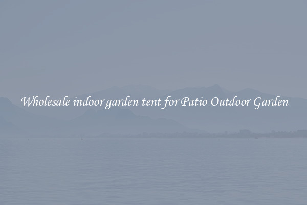 Wholesale indoor garden tent for Patio Outdoor Garden