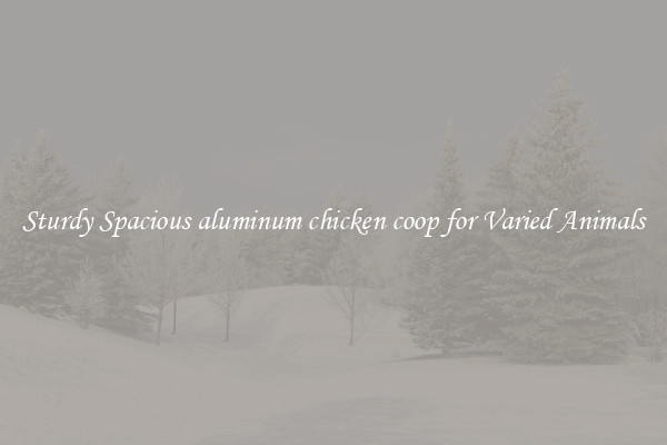 Sturdy Spacious aluminum chicken coop for Varied Animals