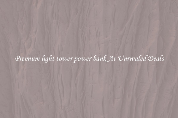 Premium light tower power bank At Unrivaled Deals