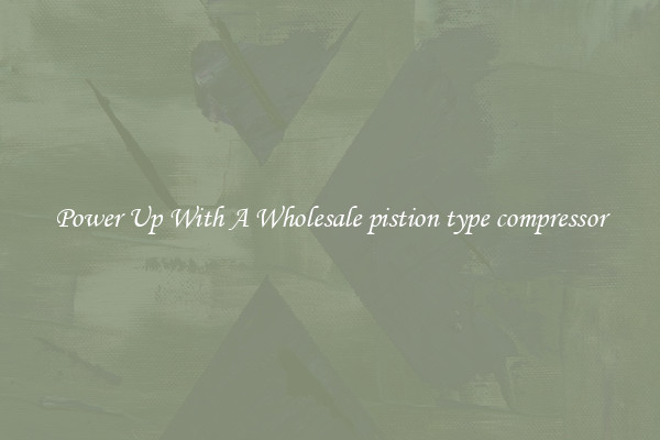 Power Up With A Wholesale pistion type compressor
