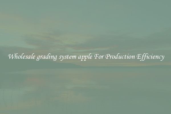 Wholesale grading system apple For Production Efficiency
