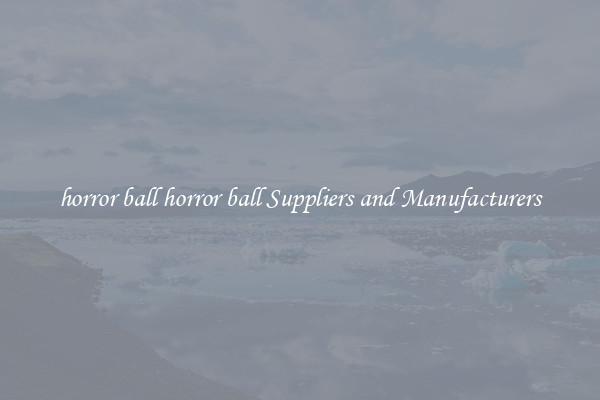 horror ball horror ball Suppliers and Manufacturers