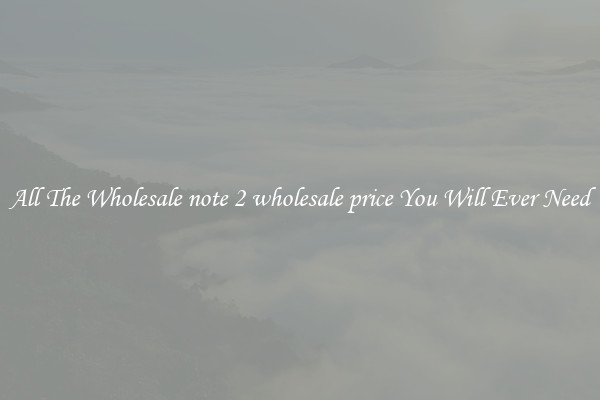 All The Wholesale note 2 wholesale price You Will Ever Need