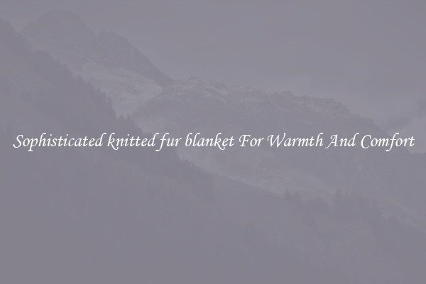 Sophisticated knitted fur blanket For Warmth And Comfort