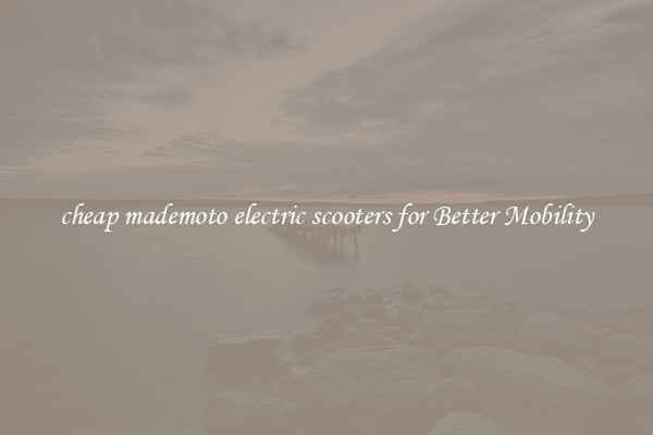 cheap mademoto electric scooters for Better Mobility