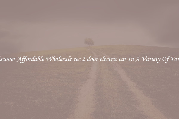 Discover Affordable Wholesale eec 2 door electric car In A Variety Of Forms