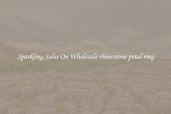 Sparkling Sales On Wholesale rhinestone petal ring