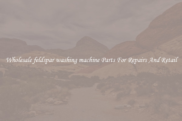 Wholesale feldspar washing machine Parts For Repairs And Retail