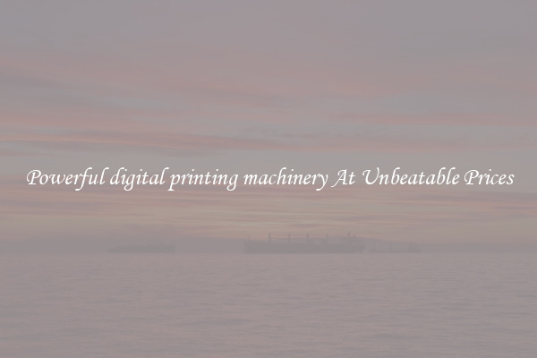 Powerful digital printing machinery At Unbeatable Prices