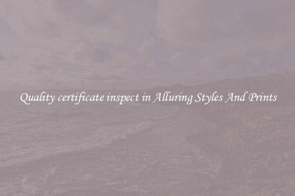 Quality certificate inspect in Alluring Styles And Prints
