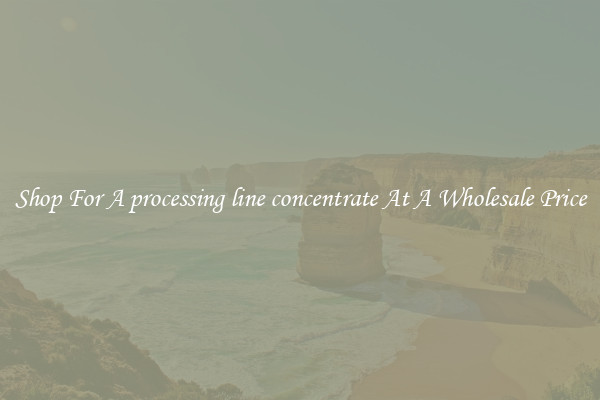 Shop For A processing line concentrate At A Wholesale Price