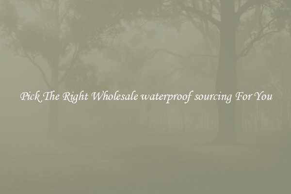 Pick The Right Wholesale waterproof sourcing For You