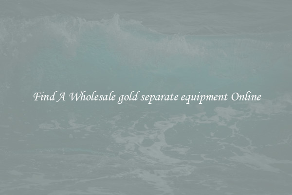 Find A Wholesale gold separate equipment Online