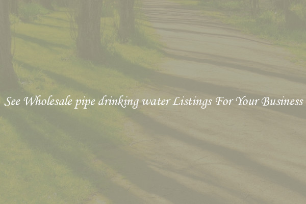 See Wholesale pipe drinking water Listings For Your Business
