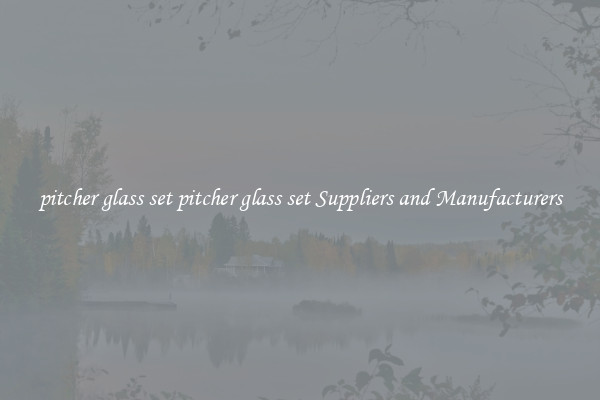 pitcher glass set pitcher glass set Suppliers and Manufacturers