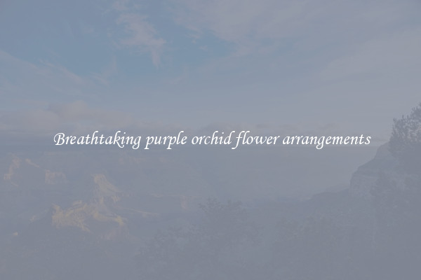 Breathtaking purple orchid flower arrangements