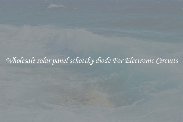 Wholesale solar panel schottky diode For Electronic Circuits
