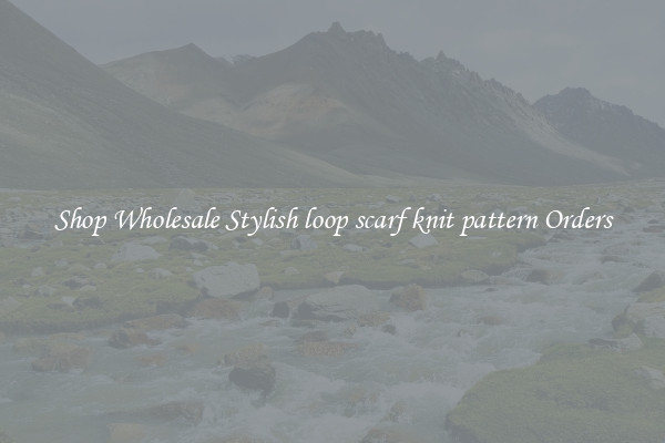 Shop Wholesale Stylish loop scarf knit pattern Orders