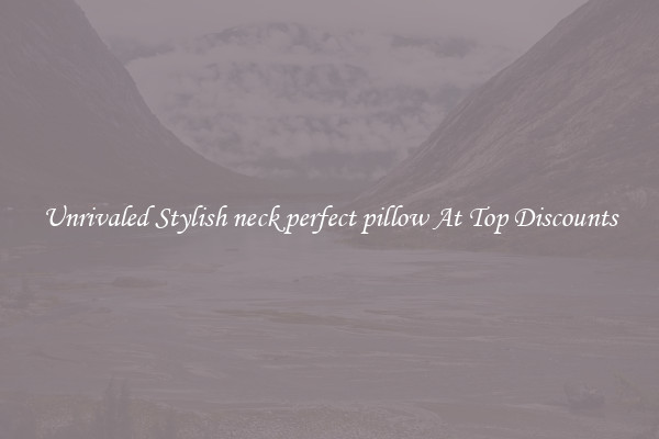Unrivaled Stylish neck perfect pillow At Top Discounts
