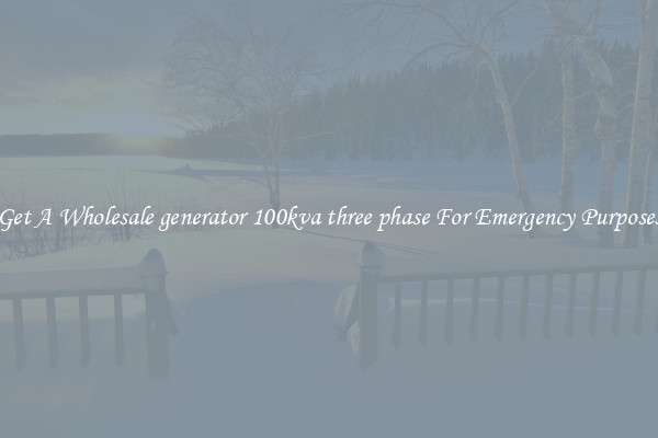 Get A Wholesale generator 100kva three phase For Emergency Purposes