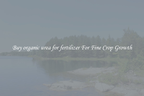 Buy organic urea for fertilizer For Fine Crop Growth