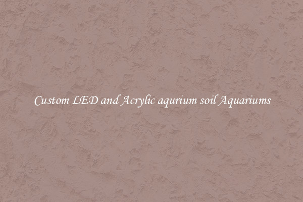 Custom LED and Acrylic aqurium soil Aquariums