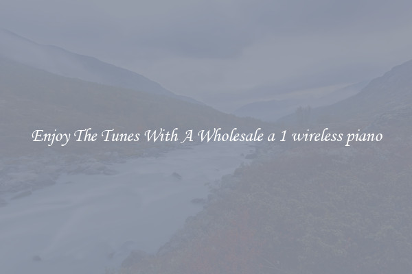 Enjoy The Tunes With A Wholesale a 1 wireless piano