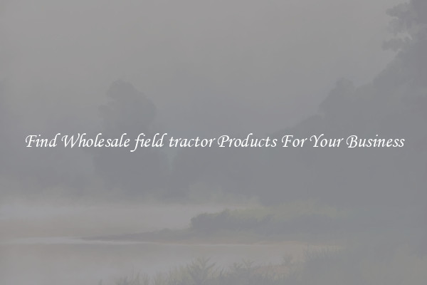 Find Wholesale field tractor Products For Your Business