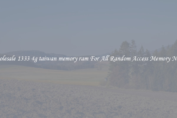 Wholesale 1333 4g taiwan memory ram For All Random Access Memory Needs