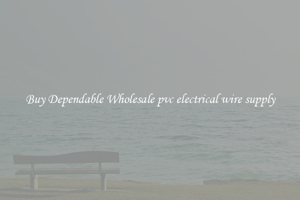 Buy Dependable Wholesale pvc electrical wire supply