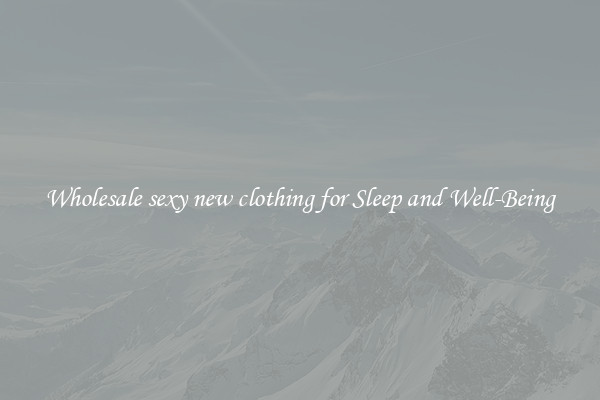 Wholesale sexy new clothing for Sleep and Well-Being