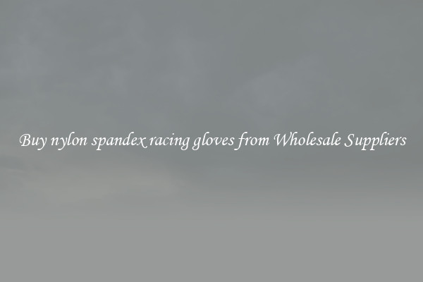 Buy nylon spandex racing gloves from Wholesale Suppliers