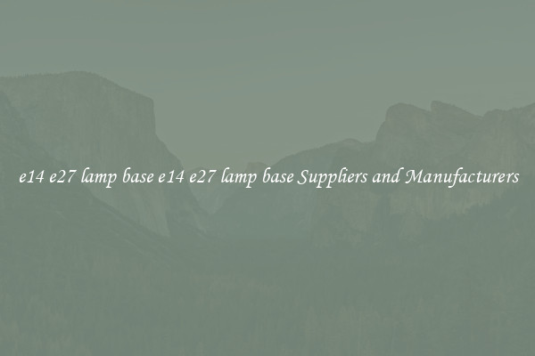e14 e27 lamp base e14 e27 lamp base Suppliers and Manufacturers