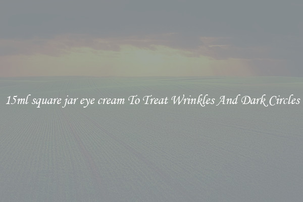15ml square jar eye cream To Treat Wrinkles And Dark Circles