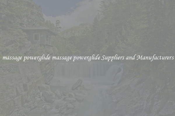 massage powerglide massage powerglide Suppliers and Manufacturers