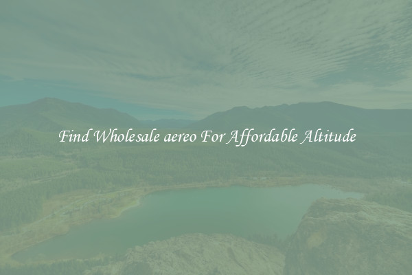 Find Wholesale aereo For Affordable Altitude
