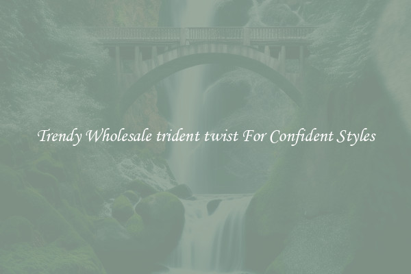 Trendy Wholesale trident twist For Confident Styles