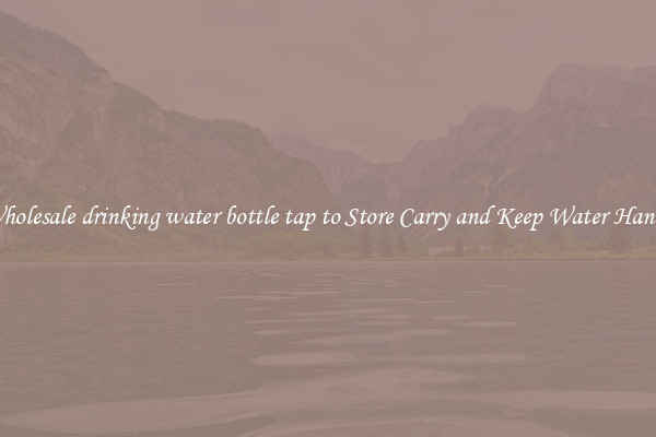 Wholesale drinking water bottle tap to Store Carry and Keep Water Handy